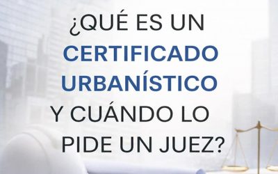 ¿Qué es un certificado urbanístico y cuándo lo pide un juez?